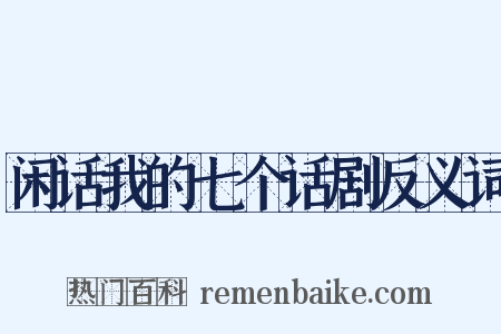 闲话我的七个话剧反义词是什么意思的图片